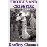 Geoffrey Chaucer Troilus & Criseyde: Chaucer's Tragic Romance of the Trojan War