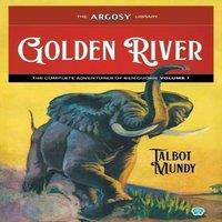 Talbot Mundy Golden River: The Complete Adventures of Ben Quorn, Volume 1