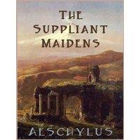 Aeschylus The Suppliant Maidens: A Classic Greek Tragedy of Refuge and