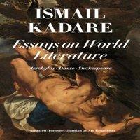 Ismail Kadare Essays on World Literature : Aeschylus Dante Shakespeare