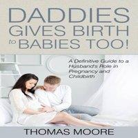 Thomas Moore Daddies Give Birth To Babies Too : A Definitive Guide to a