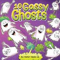 Humor Heals Us 10 Gassy Ghosts: A Story About Ten Ghosts Who Fart & Poot