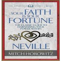 Neville Goddard Your Faith Is Your Fortune (Condensed Classics) : The Classic