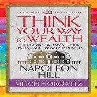 Napoleon Hill Think Your Way to Wealth (Condensed Classics) : The Master Plan to