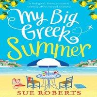 Sue Roberts My Big Greek Summer: A feel good funny romantic comedy about
