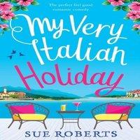 Sue Roberts My Very Italian Holiday: The perfect feel good romantic comedy