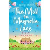 Tilly Tennant The Mill on Magnolia Lane: A gorgeous feel good romantic comedy