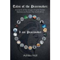 Ashley Hall Tales of the Peacemaker: Ancients of the Magic Empire Stories:
