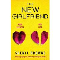 Sheryl Browne The New Girlfriend: A totally gripping & addictive psychological