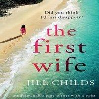 Jill Childs The First Wife: An unputdownable page turner with a twist