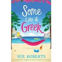 Sue Roberts Some Like It Greek: A completely laugh-out-loud romantic comedy