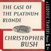 Christopher Bush The Case of the Platinum Blonde: A Ludovic Travers Mystery
