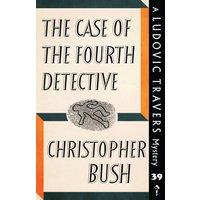 Christopher Bush The Case of the Fourth Detective: A Ludovic Travers Mystery