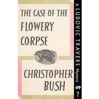 Christopher Bush The Case of the Flowery Corpse: A Ludovic Travers Mystery