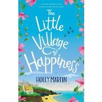Holly Martin The Little Village of Happiness: A gorgeous uplifting romantic