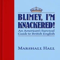 Marshall Hall Blimey, I'm Knackered : An American's Survival Guide to British