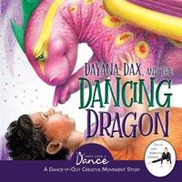 Once Upon a Dance Dayana, Dax, & the Dancing Dragon: A Dance-It-Out Creative