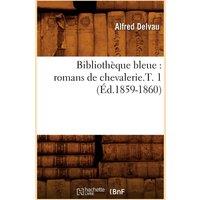 Sans Auteur Bibliothque bleue : romans de chevalerie.T. 1 (d.1859-1860)