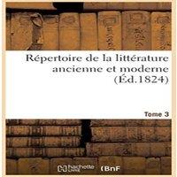 Sans Auteur Rpertoire de la littrature ancienne et moderne- Tome 3