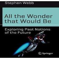 Stephen Webb All the Wonder that Would Be : Exploring Past Notions of the