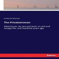 Frederick Marryat The Privateersman :Adventures, by sea & land, in civil and