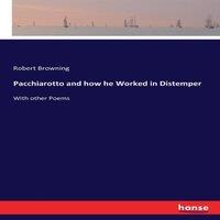 Robert Browning Pacchiarotto & how he Worked in Distemper:With other Poems