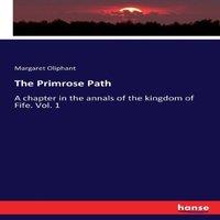 Margaret Oliphant The Primrose Path:A chapter in the annals of the kingdom of Fife