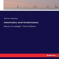 Charles Mackay Interludes & Undertones:Music at twilight. Third Edition