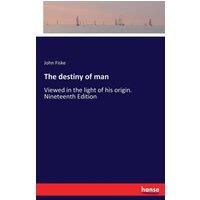 John Fiske The destiny of man:Viewed in the light of his origin. Nineteenth