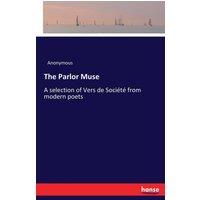 Anonymous The Parlor Muse:A selection of Vers de Socit from modern poets