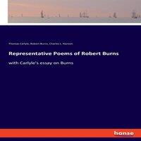 Thomas Carlyle Representative Poems of Robert Burns:with Carlyle's essay on Burns