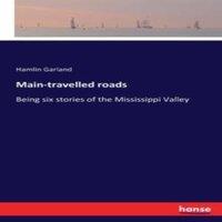 Hamlin Garland Main-Travelled Roads:Being six stories of the Mississippi Valley