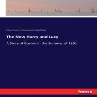 Edward Everett Hale The New Harry & Lucy:A Story of Boston in the Summer of 1891