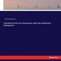 Anonymous Friedrich Graf von Struensee oder Des dnische Blutgerst