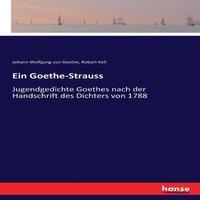 Johann Wolfgang von Goethe Ein Goethe-Strauss:Jugendgedichte Goethes nach der Handschrift des