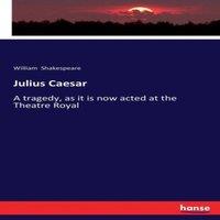William Shakespeare Julius Caesar:A tragedy, as it is now acted at the Theatre Royal