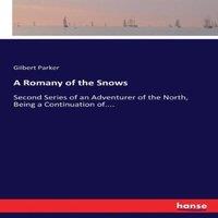 Gilbert Parker A Romany of the Snows:Second Series of an Adventurer of the North