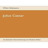 William Shakespeare Julius Caesar:mit deutscher Kommentierung von Nicolaus Delius