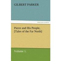 Gilbert Parker Pierre & His People, [Tales of the Far North], Volume 1