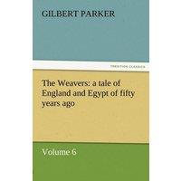 Gilbert Parker The Weavers: A Tale of England & Egypt of Fifty Years Ago