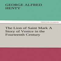 G. A. Henty The Lion of Saint Mark a Story of Venice in the Fourteenth Century