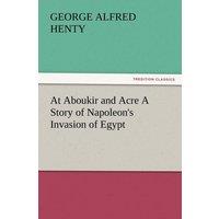 G. A. Henty At Aboukir & Acre a Story of Napoleon's Invasion of Egypt