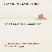 Hamlin Garland The Forester's Daughter A Romance of the Bear-Tooth Range