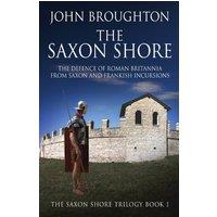 John Broughton The Saxon Shore: The Defence Of Roman Britannia From Saxon And