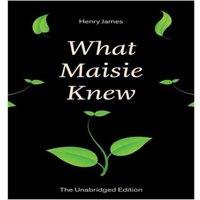 Henry James What Maisie Knew (The Unabridged Edition): From the famous author