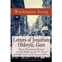Washington Irving Letters of Jonathan Oldstyle, Gent: Nine Humorous Essays on the
