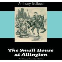 Anthony Trollope The Small House at Allington (The Classic Unabridged Edition)