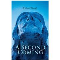 Richard Marsh A Second Coming: A Tale of Jesus Christ's in Modern London
