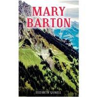 Elizabeth Gaskell MARY BARTON: A Tale of Manchester Life, With Author's Biography