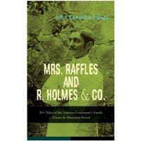 John Kendrick Bangs MRS. RAFFLES & R. HOLMES & CO. - 20+ Tales of the Amateur